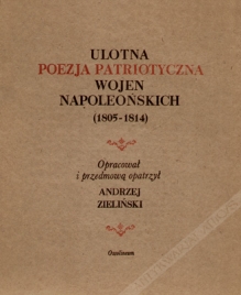 Ulotna poezja patriotyczna wojen napoleońskich (1805-1814) [zbiór reprintów]