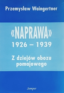 "Naprawa" 1926 - 1939. Z dziejów obozu pomajowego