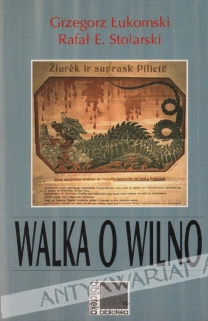 Walka o Wilno. Z dziejów samoobrony Litwy i Białorusi 1918-1919