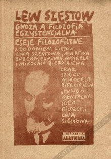 Gnoza a filozofia egzystencjalna. Eseje filozoficzne z dodaniem listów Lwa Szestowa, Martina Bubera, Edmunda Husserla i Mikołaja Bierdiajewa oraz szkicu Mikołaja Bierdiajewa - Fundamentalna idea filozofii Lwa Szestowa