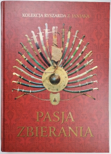 Pasja zbierania. Kolekcja Ryszarda Z. Janiaka. Katalog wystawy  [dedykacja od R.Z. Janiaka]