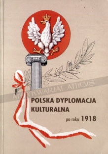 Polska dyplomacja kulturalna po roku 1918. Osiągnięcia, potrzeby, perspektywy [praca zbiorowa]