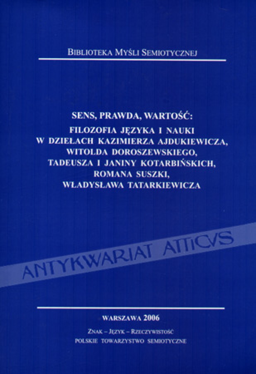 Sens, prawda, wartość: Filozofia języka i nauki w dziełach Kazimierza Ajdukiewicza. Witolda Doroszewskiego, Tadeusza i Janiny Kotarbińskich, Romana Suszki, Władysława Tatarkiewicz