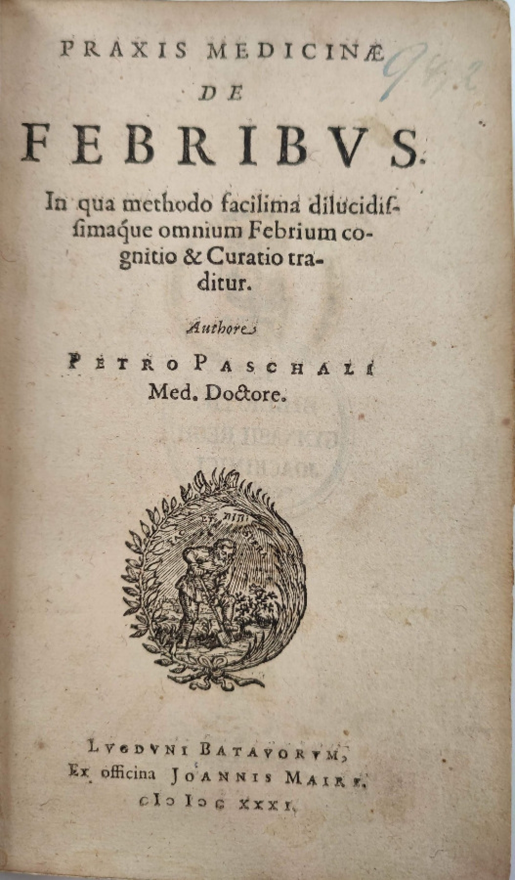 Praxis Medicinae De Febribus. In qua methodo facilima dilucidissimaque omnium Febrium cognitio & Curatio traditur. Auctore Petro Paschali Med. Doctore.