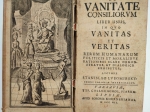 De Vanitate Consiliorum Liber Unus   In quo  Vanitas & Veritas Rerum Humanarum Politicis & Moralibus rationibus clare demonstratur & Dialogice exhibetur